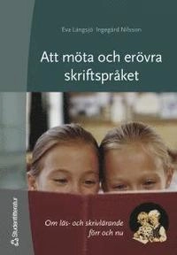 Att möta och erövra skriftspråket : om läs- och skrivlärande förr och nu; Eva Längsjö, Ingegärd Nilsson; 2005