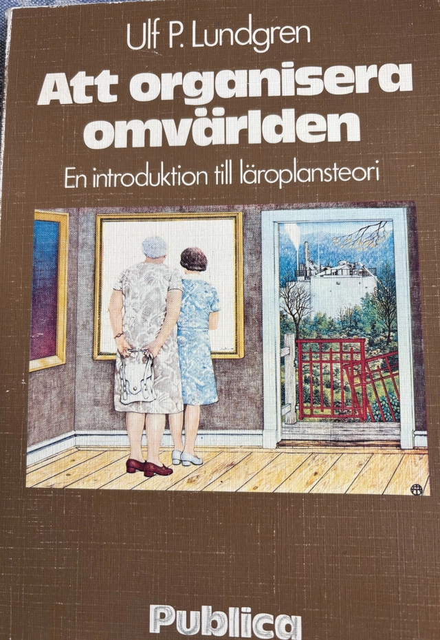 Att organisera omvärlden : en introduktion till läroplansteori; Ulf P. Lundgren; 1979