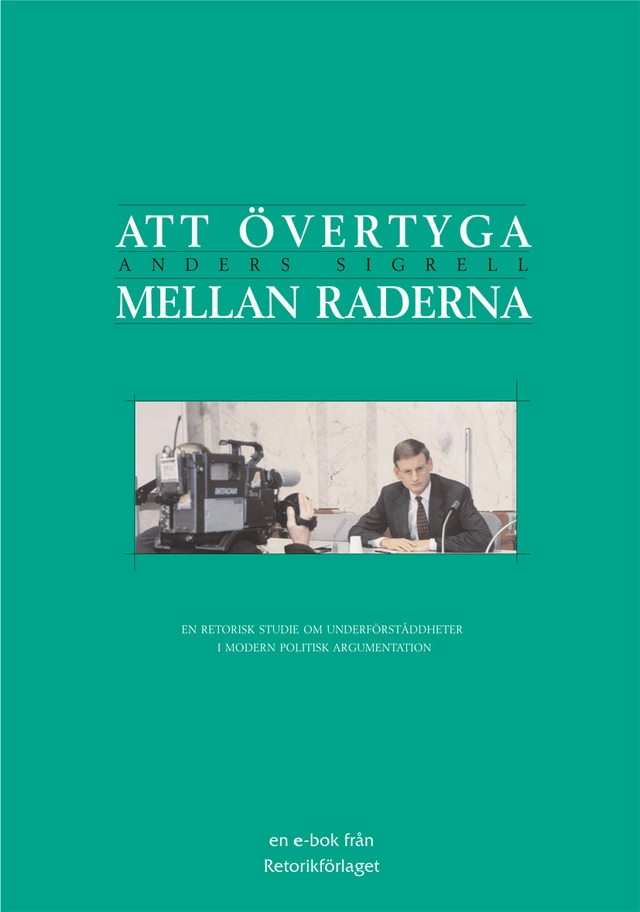 Att övertyga mellan raderna : en retorisk studie om underförståddheter i modern politisk argumentation; Anders Sigrell; 2001