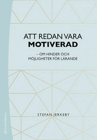 Att redan vara motiverad : om hinder och möjligheter för lärande; Stefan Jerkeby; 2019