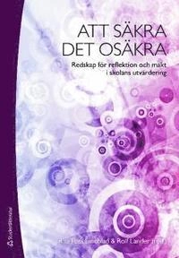 Att säkra det osäkra : redskap för reflektion och makt i skolans utvärdering; Eva Forsberg, Rita Foss Lindblad, Gunilla Granath, Rolf Lander, Karin Lumsden Wass, Christian Lundahl; 2009