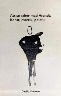 Att se saker med Arendt : konst, estetik, politik; Cecilia Sjöholm; 2020