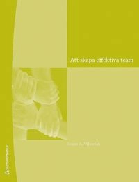 Att skapa effektiva team : en handledning för ledning och medlemmar; Susan A. Wheelan; 2017