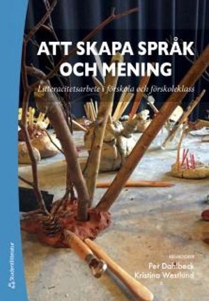 Att skapa språk och mening : litteracitetsarbete i förskola och förskoleklass; Per Dahlbeck, Kristina Westlund; 2018