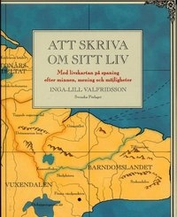 Att skriva om sitt liv : Med livskartan på spaning efter minnen, mening och möjligheter; Inga-Lill Valfridsson; 2006
