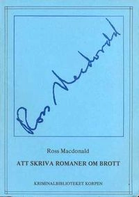 Att skriva romaner om brott : författaren som deckarhjälte & Hur jag skrev The Galton case; Ross Macdonald; 1977