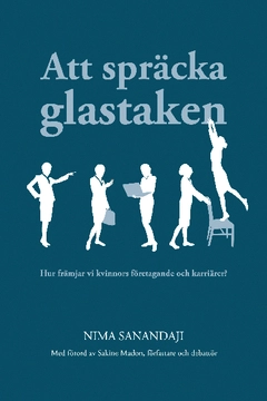 Att spräcka glastaken : hur främjar vi kvinnors företagande och karriärer?; Nima Sanandaji; 2013