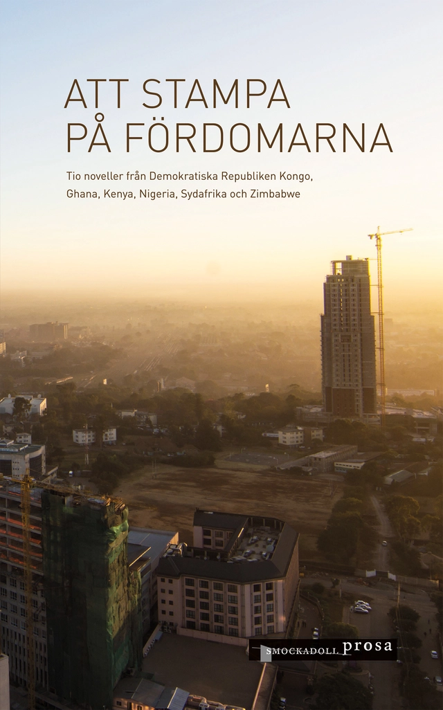 Att stampa på fördomarna : tio noveller från Demokratiska Republiken Kongo, Ghana, Kenya, Nigeria, Sydafrika och Zimbabwe; Richard Ali, Carey Baraka, A. Igoni Barrett, Yolande Elebe Ma Ndembo, Lutivini Majanja, Tshifhiwa Given Mukwevho, Blaise Ndala, Philani A. Nyoni, Audrey Obuobisa-Darko, Alison Ojany; 2022