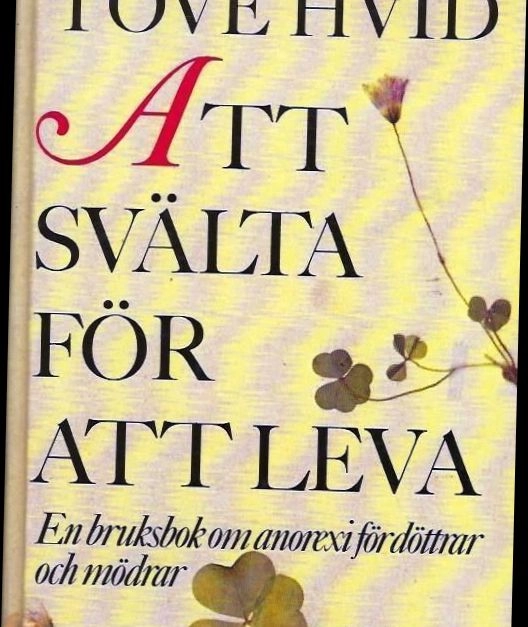 Att svälta för att leva : en bruksbok om anorexi för döttrar och mödrar; Tove Hvid; 1986