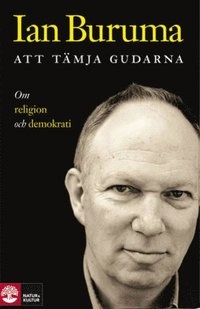 Att tämja gudarna : om religion och demokrati; Ian Buruma; 2010