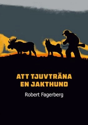 Att tjuvträna en jakthund; Robert Fagerberg; 2014