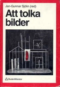 Att tolka bilder : bildtolkningens teori och praktik med exempel på tolkningar av bilder från 1850 till i dag; Jan-Gunnar Sjölin; 1993