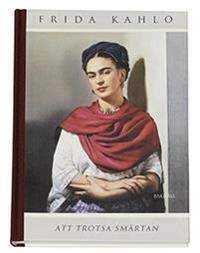 Att trotsa smärtan : brev i urval av Martha Zamora; Frida Kahlo; 2009