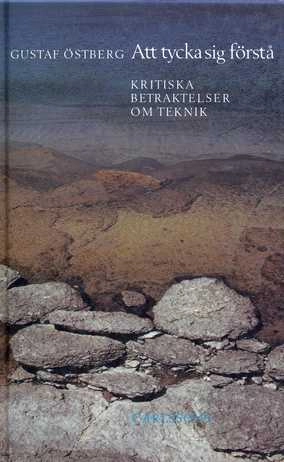 Att tycka sig förstå : kritiska betraktelser om teknik; Gustaf Östberg; 1991
