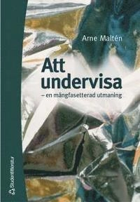 Att undervisa - - en mångfasetterad utmaning; Arne Maltén; 2003