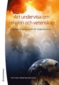 Att undervisa om religion och vetenskap : med grund i ämnesplanen i religionskunskap; Olof Franck, Mikael Stenmark; 2012