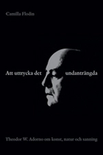 Att uttrycka det undanträngda : Theodor W. Adorno om konst, natur och sanning; Camilla Flodin; 2009