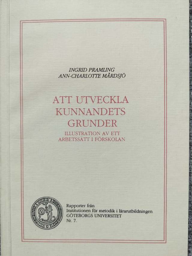 Att utveckla kunnandets grunder : illustration av ett arbetssätt i förskolan; Ingrid Pramling Samuelsson, Ann-Charlotte Mårdsjö Olsson; 1994