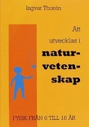 Att utvecklas i naturvetenskap : fysik från 6 år till 16 år : idéer och exempel från de senaste decenniernas didaktiska forskning; Ingvar Thorén; 1999