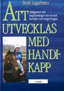 Att utvecklas med handikapp : möjligheter och begränsningar hos barnet, familjen och omgivningen; Berit Lagerheim; 1988