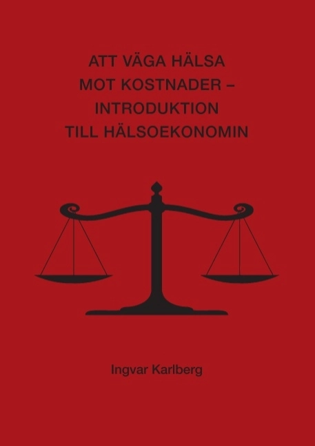 Att väga hälsa mot kostnader : introduktion till hälsoekonomin; Ingvar Karlberg; 2016