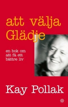 Att välja glädje : en bok om att få ett bättre liv; Kay Pollak; 2024