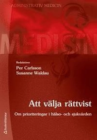 Att välja rättvist : om prioriteringar i hälso- och sjukvården; Per Carlsson, Susanne Waldau; 2013