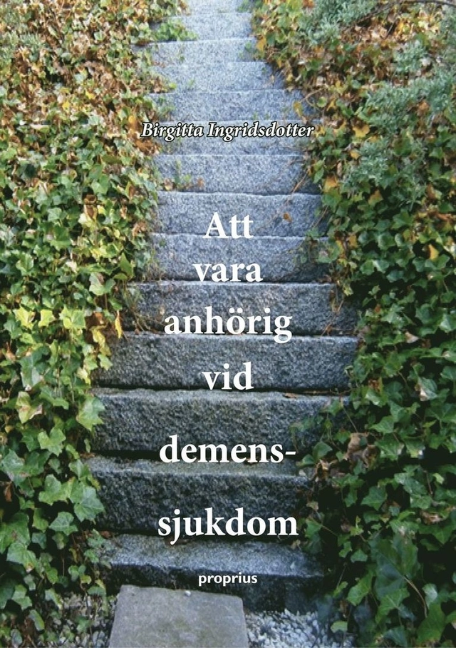 Att vara anhörig vid demenssjukdom; Birgitta Ingridsdotter; 2021