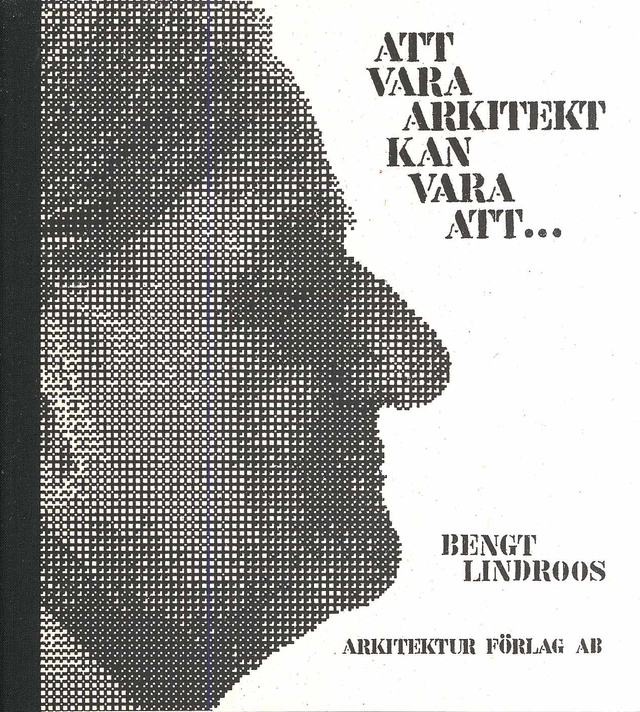 Att vara arkitekt kan vara att...; Bengt Lindroos; 2008