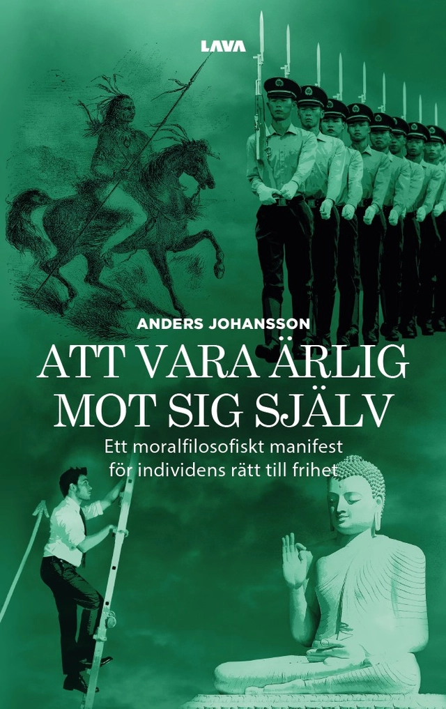 Att vara ärlig mot sig själv : ett moralfilosofiskt manifest för individens rätt till frihet; Anders Johansson; 2024