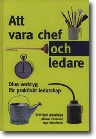 Att vara chef och ledare : dina verktyg för praktiskt ledarskap; Britt-Mari Mossboda; 2000