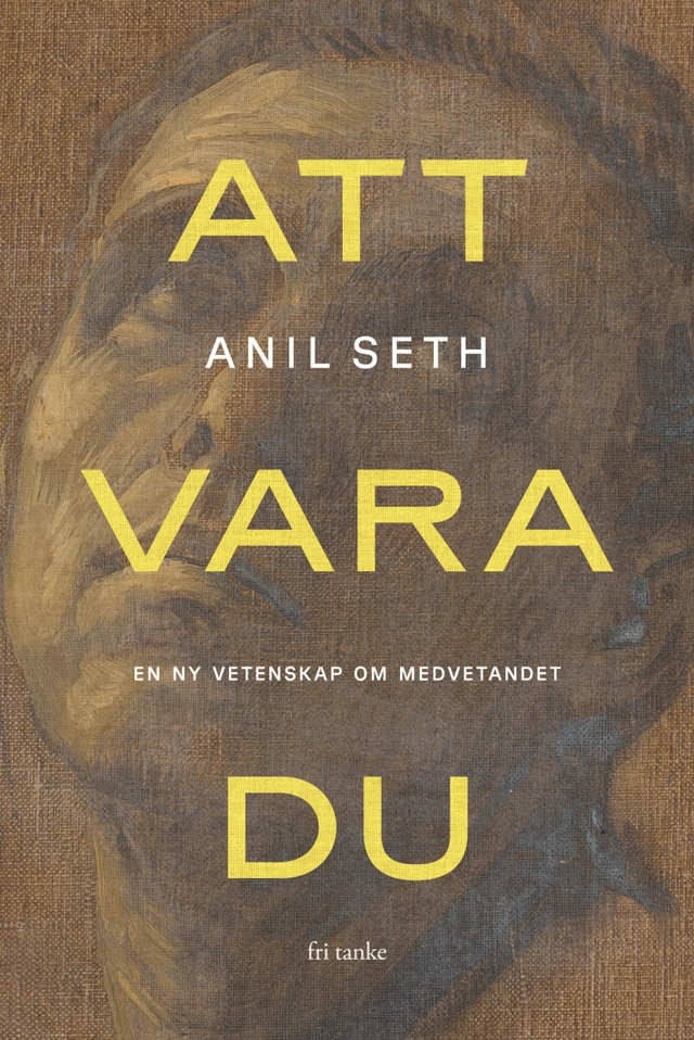 Att vara du : en ny vetenskap om medvetandet; Anil Seth; 2024