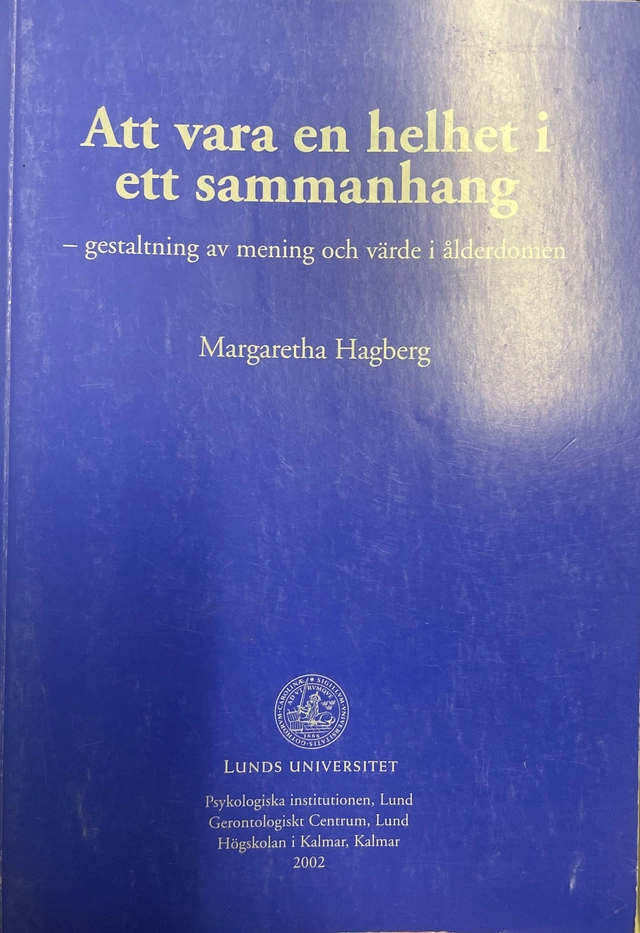 Att vara en helhet i ett sammanhang : gestaltning av mening och värde i ålderdomen; Margaretha Hagberg; 2002