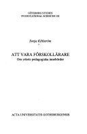Att vara förskollärare : om yrkets pedagogiska innebörder = [Being a pre-schoolteacher] : [on the pedagogical meanings of the profession]; Sonja Kihlström; 1995