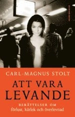 Att vara levande : berättelser om förlust, kärlek och överlevnad; Carl-Magnus Stolt; 2006