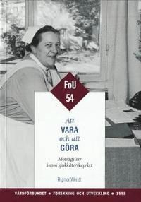 Att vara och att göra - FOU 54 : Motsägelser inom sjuksköterskeyrket; Rigmor Wendt; 1998