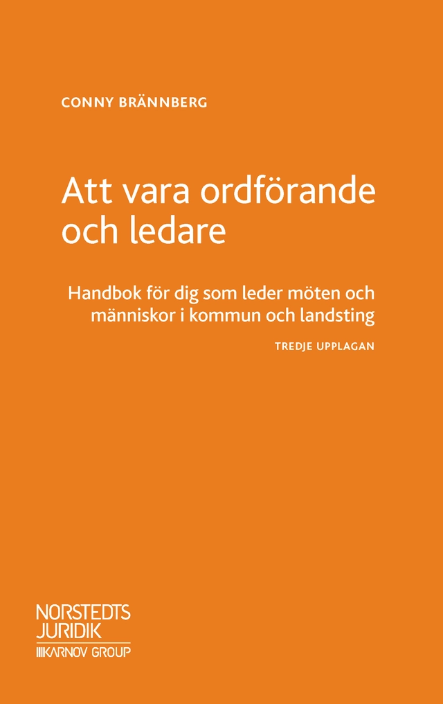 Att vara ordförande och ledare : handbok för dig som leder möten och människor i kommun och landsting; Conny Brännberg; 2018