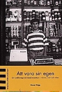 Att vara sin egen : om småföretagande bland invandrare - mönster, motiv och möten; Oscar Pripp; 1998