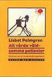 Att vårda våldsamma patienter : Historien om ett psykoterapeutiskt experiment; Lisbet Palmgren; 1995