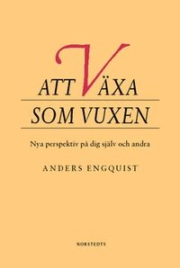 Att växa som vuxen : nya perspektiv på dig själv och andra; Anders Engquist; 2012