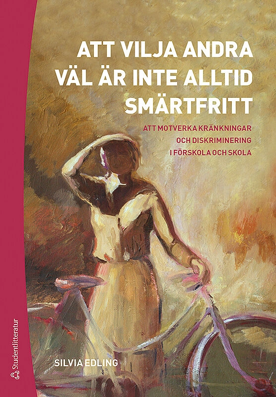 Att vilja andra väl är inte alltid smärtfritt : att motverka kränkningar och diskriminering i förskola och skola; Silvia Edling; 2018