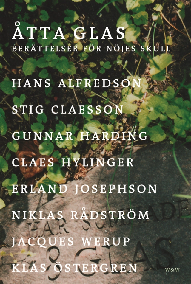 Åtta glas : berättelser för nöjes skull; Jacques Werup, Claes Hylinger, Gunnar Harding, Niklas Rådström, Stig Claesson, Klas Östergren, Hans Alfredson, Erland Josephson; 2004