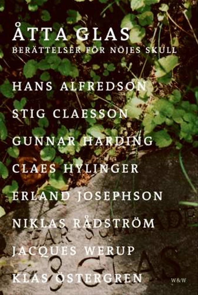 Åtta glas : berättelser för nöjes skull; Hans Alfredson, Klas Östergren, Stig Claesson, Niklas Rådström, Gunnar Harding, Claes Hylinger, Erland Josephson, Jacques Werup; 2005