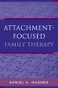 Attachment-focused family therapy; Daniel A. Hughes; 2007