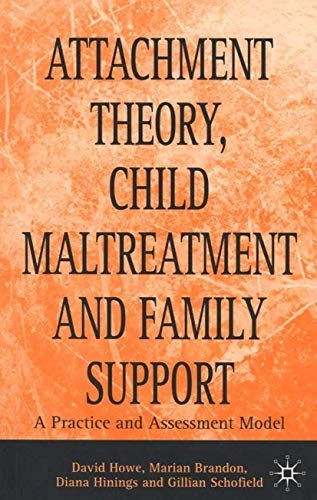 Attachment theory, child maltreatment and family support : a practice and assessment model; David Howe; 1999