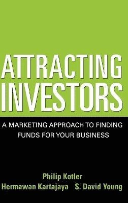 Attracting Investors: A Marketing Approach to Finding Funds for Your Busine; Philip Kotler; 2004