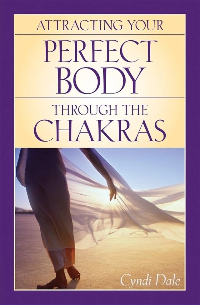 Attracting Your Perfect Body Through the Chakras; Cyndi Dale; 2006