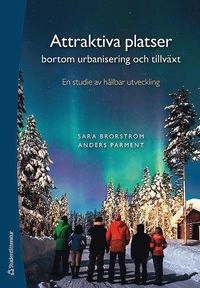 Attraktiva platser bortom urbanisering och tillväxt : en studie av hållbar utveckling; Sara Brorström, Anders Parment; 2017