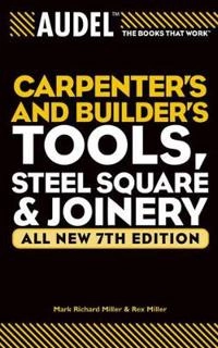 AudelTM Carpenter's and Builder's Tools, Steel Square, & Joinery, All New 7; Mark Richard Miller, Rex Miller; 2004