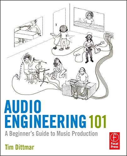 Audio engineering 101 : a beginner's guide to music production; Timothy A. Dittmar; 2012